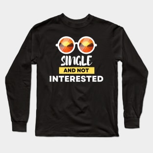 Single and NOT Interested Long Sleeve T-Shirt